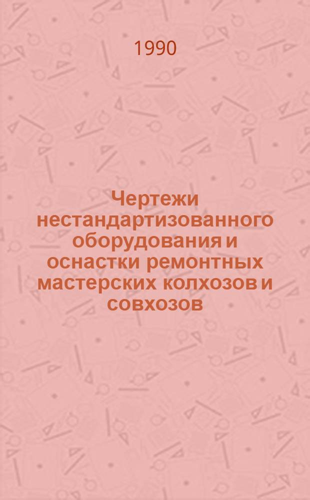 Чертежи нестандартизованного оборудования и оснастки ремонтных мастерских колхозов и совхозов. Кн. 2, ч. 2