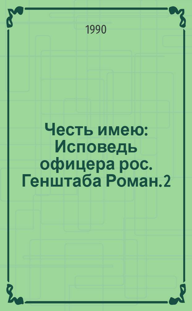 Честь имею : Исповедь офицера рос. Генштаба Роман. [2] : Окончание