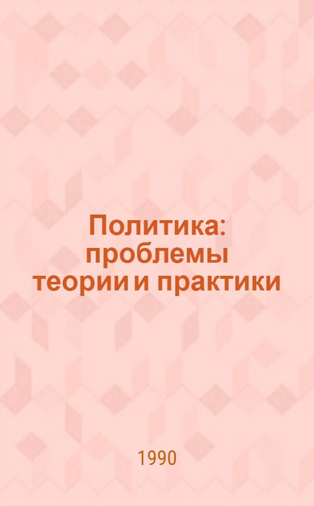 Политика: проблемы теории и практики : [Сб. ст.] В 2 ч. Ч. 1
