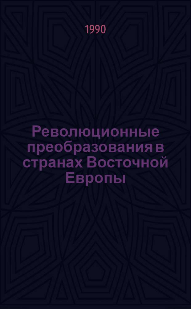 Революционные преобразования в странах Восточной Европы: причины и последствия : (Сб. ст.)