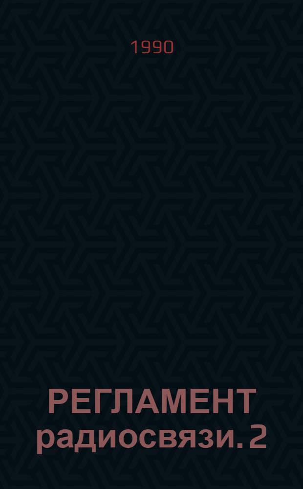 РЕГЛАМЕНТ радиосвязи. 2 : Приложения к Регламенту радиосвязи