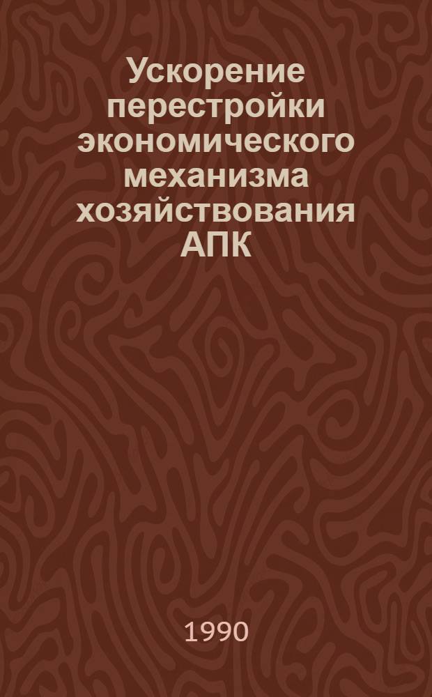 Ускорение перестройки экономического механизма хозяйствования АПК : Учеб. пособие. Ч. 1