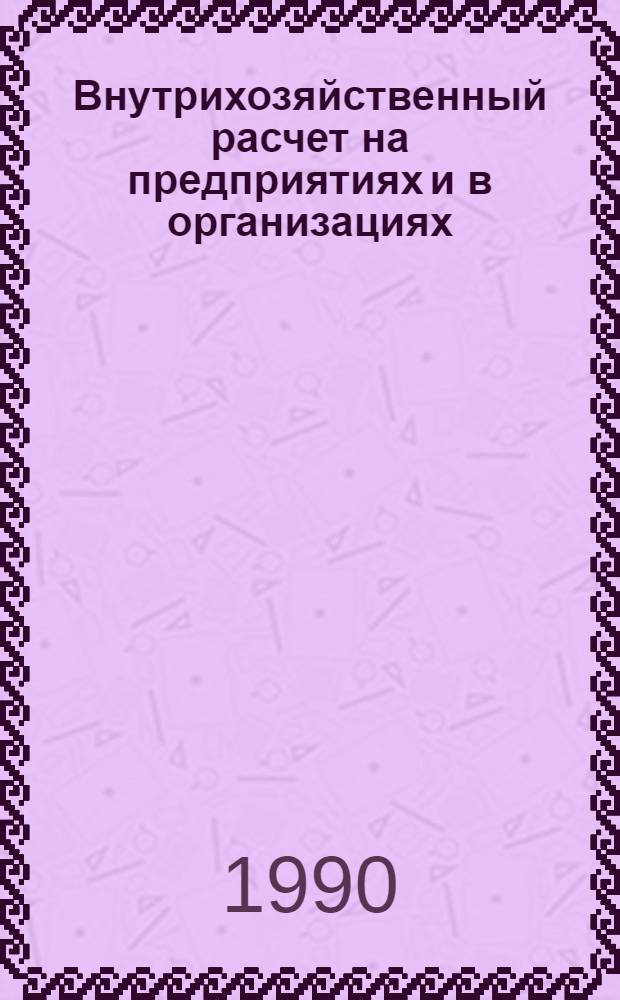 Внутрихозяйственный расчет на предприятиях и в организациях : Библиогр. указ. лит. ... ... за 1987-1990 гг.