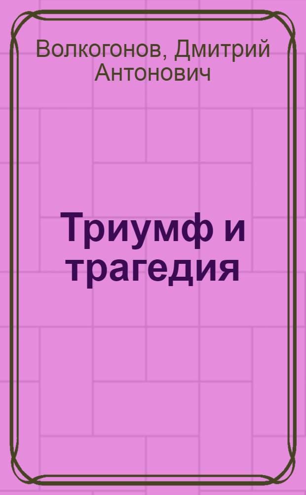 Триумф и трагедия : Полит. портр. И.В. Сталина : В 2 кн
