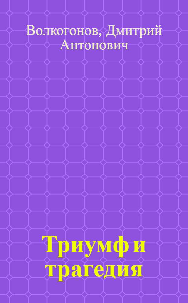 Триумф и трагедия : Полит. портр. И.В. Сталина : В 2 кн.