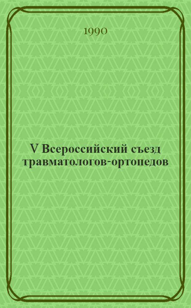 V Всероссийский съезд травматологов-ортопедов (Ленинград, 2-4 октября 1990 г.) : Тез. докл. Ч. 2
