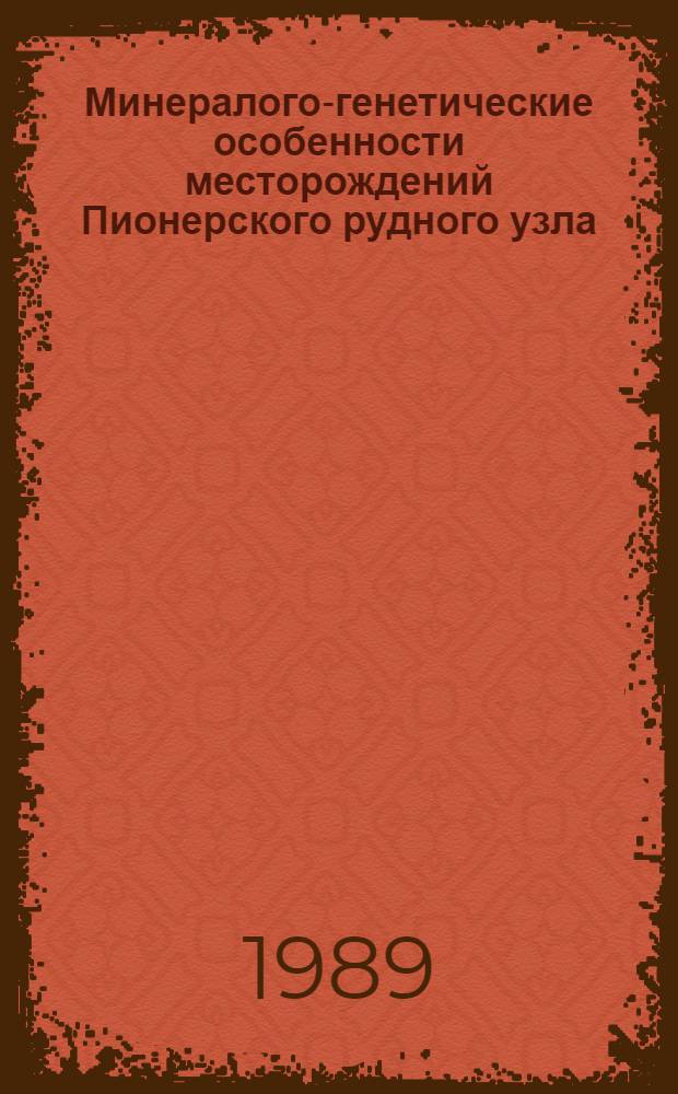 Минералого-генетические особенности месторождений Пионерского рудного узла : (Северо-Восток СССР) [В 2 ч.]. Ч. 2 : Генетические особенности рудообразования