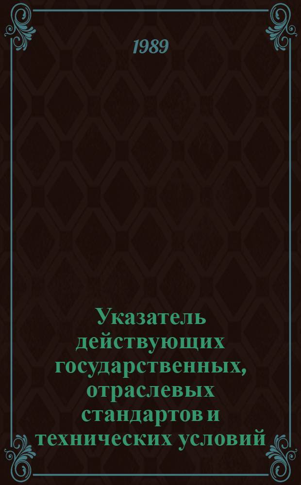 Указатель действующих государственных, отраслевых стандартов и технических условий... ... (по состоянию на 1 июля 1989 г.)