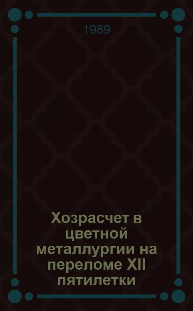 Хозрасчет в цветной металлургии на переломе XII пятилетки : (Материалы расшир. заседания Коллегии Минцветмета СССР и президиума ЦК профсоюза рабочих металлург. пром-сти, 17-18 янв. 1989 г.)