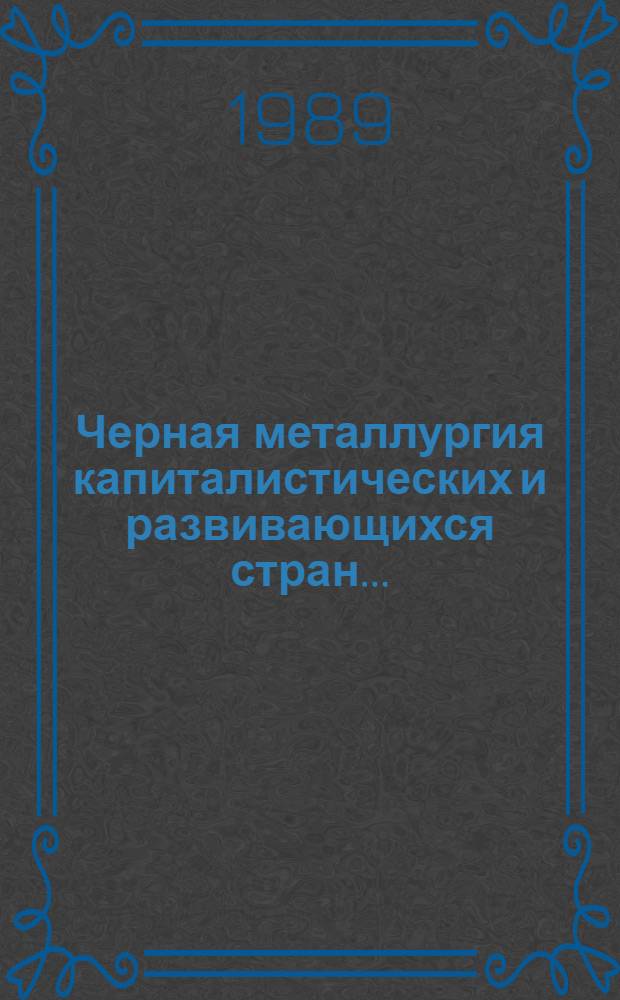 Черная металлургия капиталистических и развивающихся стран.. : Пр-во проката, труб, металловедение и терм. обраб. ... в 1988