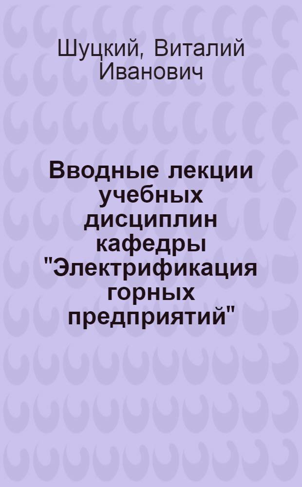 Вводные лекции учебных дисциплин кафедры "Электрификация горных предприятий"