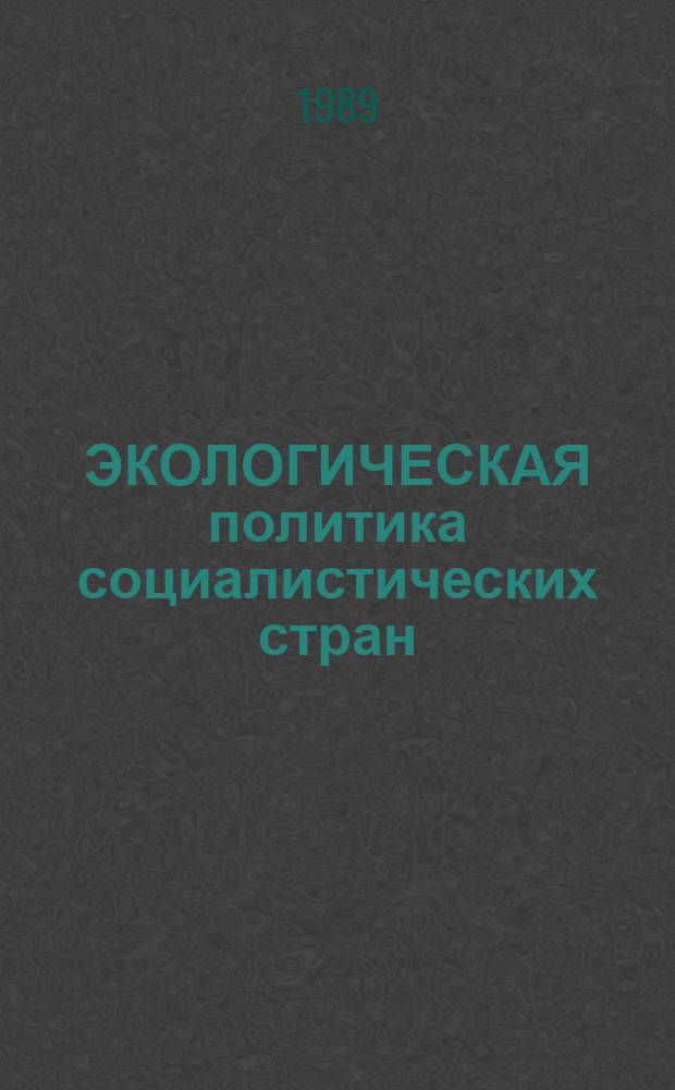 ЭКОЛОГИЧЕСКАЯ политика социалистических стран: социально-экономический аспект : (Сб. ст.)