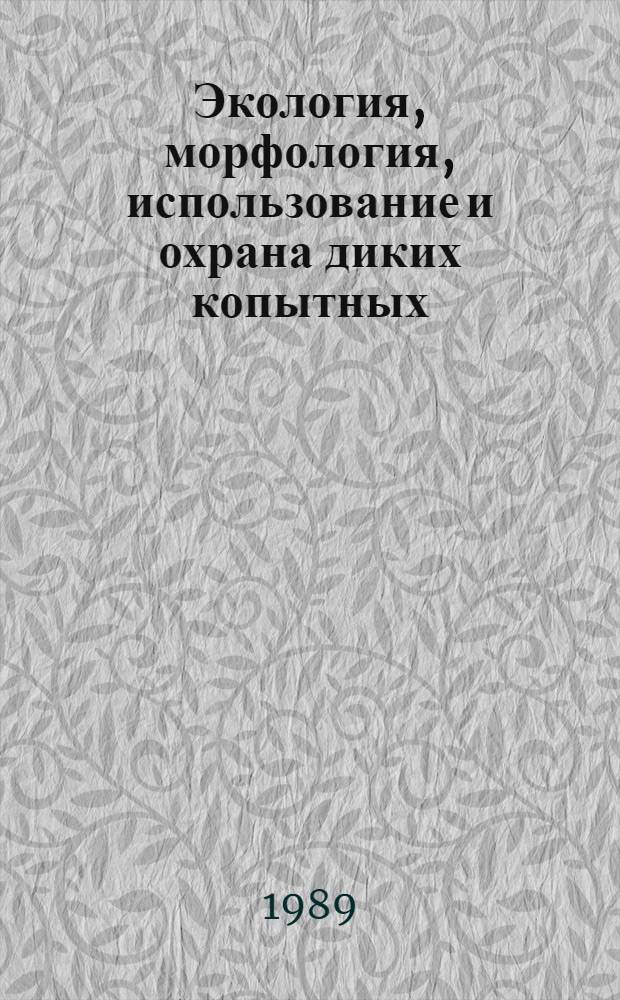 Экология, морфология, использование и охрана диких копытных : Тез. всесоюз. совещ., Москва, 20-22 февр. 1989 г