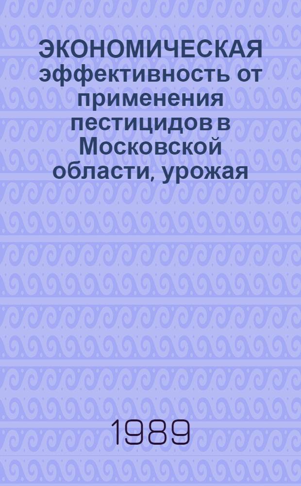 ЭКОНОМИЧЕСКАЯ эффективность от применения пестицидов в Московской области, урожая... : Справ. материал