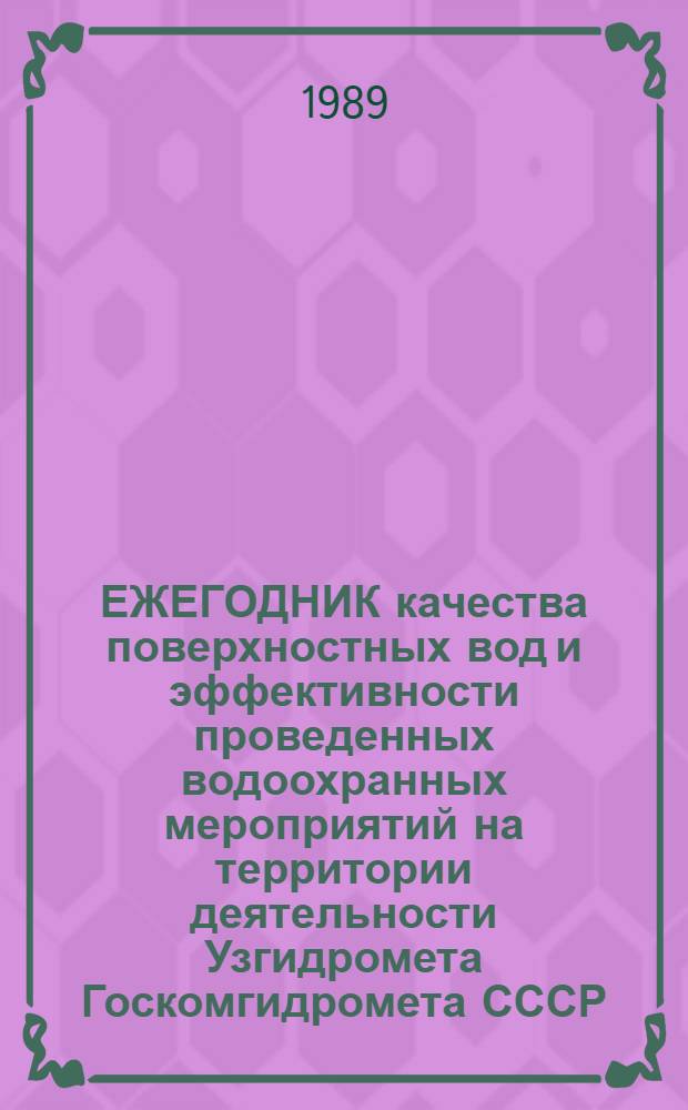 ЕЖЕГОДНИК качества поверхностных вод и эффективности проведенных водоохранных мероприятий на территории деятельности Узгидромета Госкомгидромета СССР... ... за 1988 год. Ч. 1