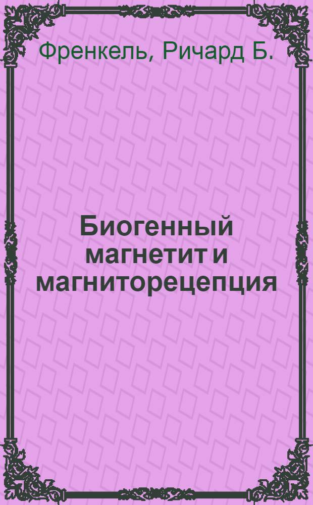 Биогенный магнетит и магниторецепция : Новое о биомагнетизме В 2 т. Т. 2