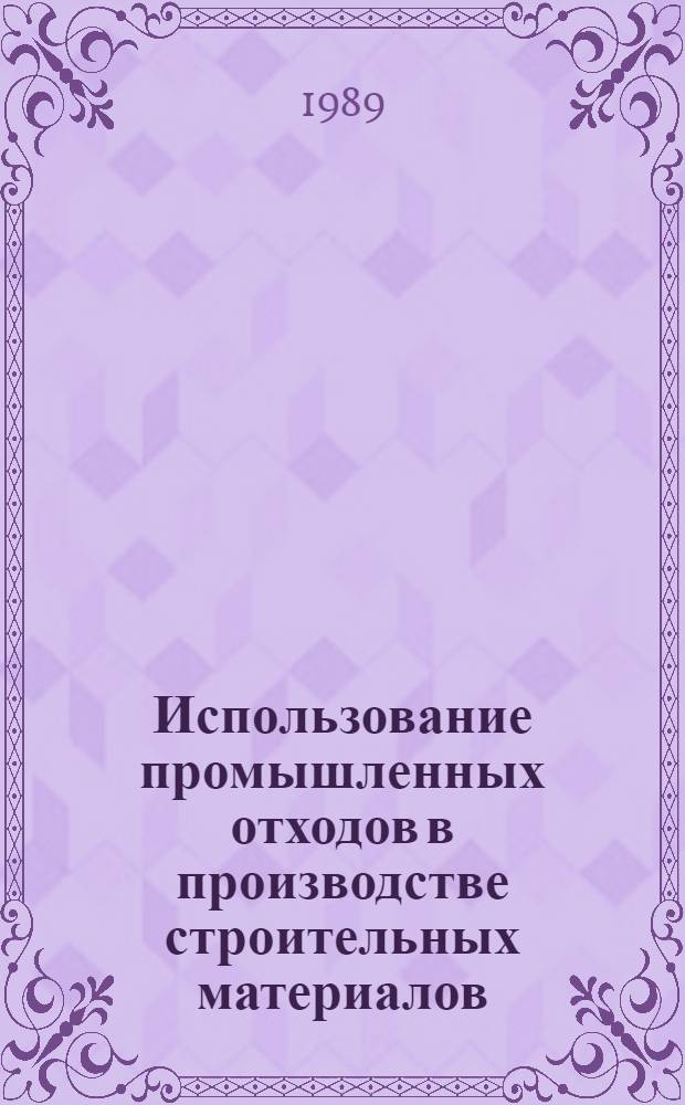 Использование промышленных отходов в производстве строительных материалов : Отеч. и иностр. лит. ..