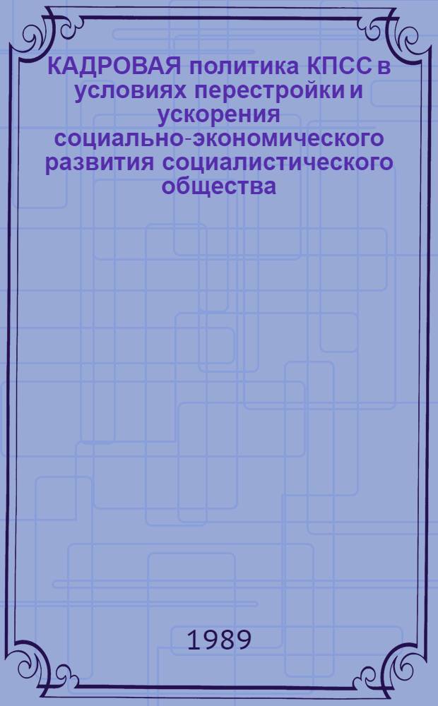 КАДРОВАЯ политика КПСС в условиях перестройки и ускорения социально-экономического развития социалистического общества : [Сб. науч. тр. В 2 ч.]. Ч. 2