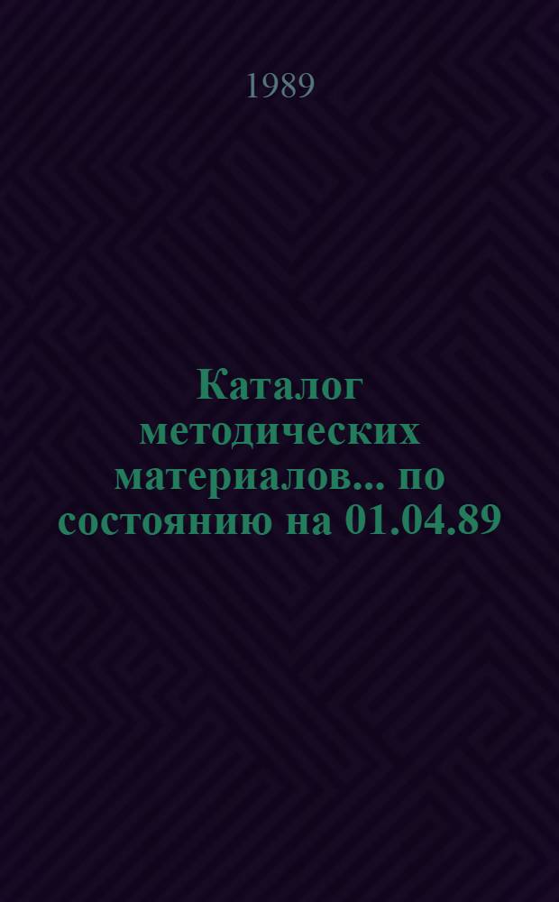 Каталог методических материалов... ... [по состоянию на 01.04.89]