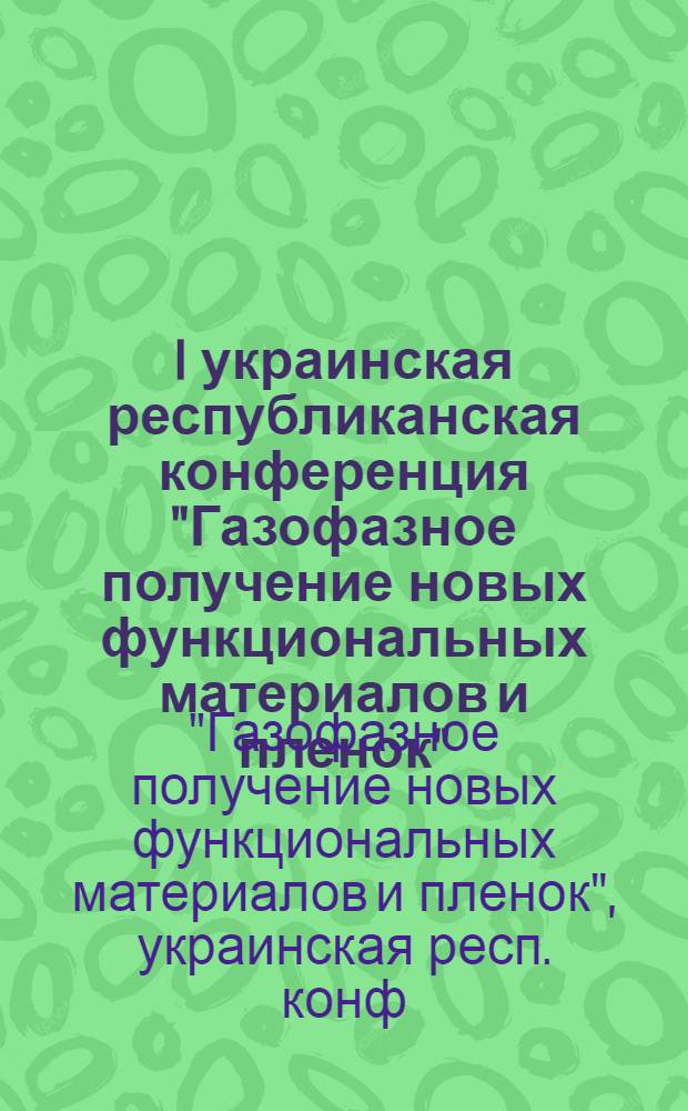 I украинская республиканская конференция "Газофазное получение новых функциональных материалов и пленок", Ужгород, 29 мая - 1 июня 1989 г. : Тез. докл