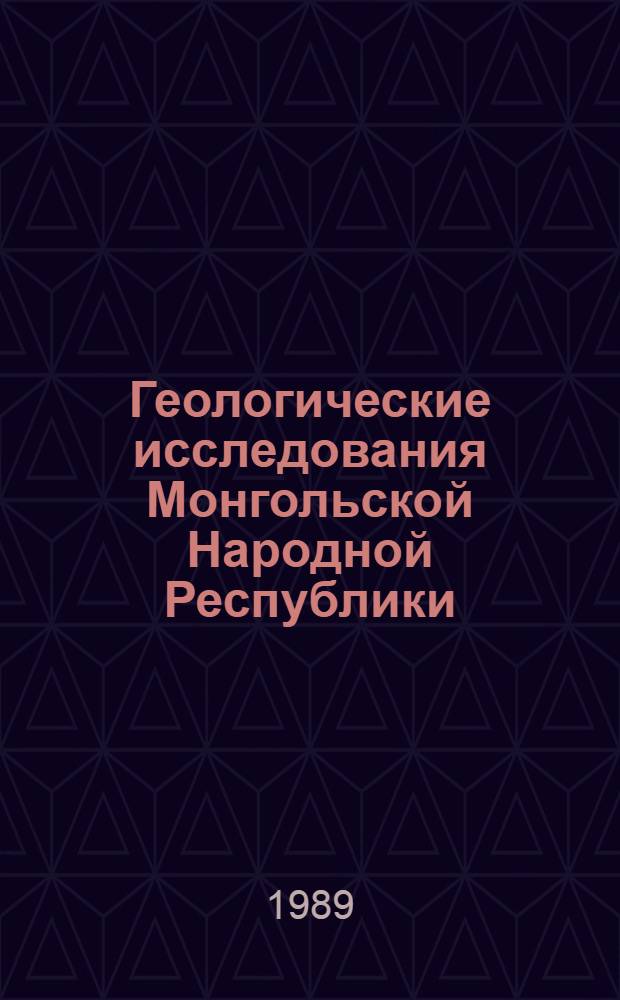 Геологические исследования Монгольской Народной Республики : [Обзор. лит.]. [1969-1973 гг.