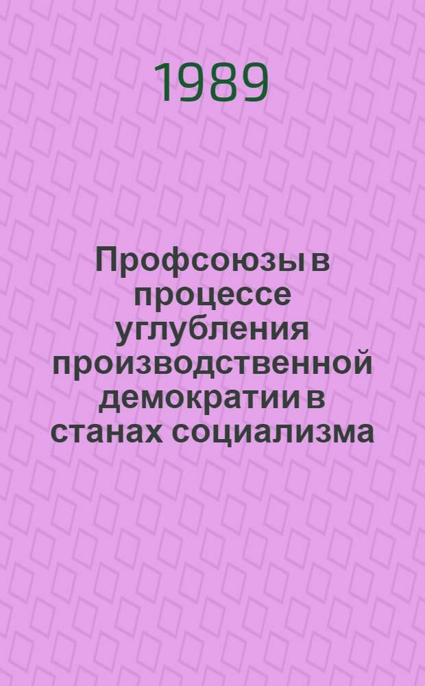 Профсоюзы в процессе углубления производственной демократии в станах социализма : Сб. науч. работ : В 2 ч.