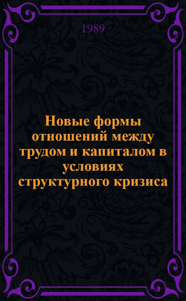 Новые формы отношений между трудом и капиталом в условиях структурного кризиса : (Пробл. жизн. цикла) : Сб. обзоров