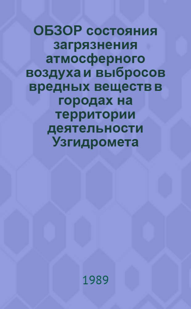 ОБЗОР состояния загрязнения атмосферного воздуха и выбросов вредных веществ в городах на территории деятельности Узгидромета... ... за 1988 год. Ч. 1