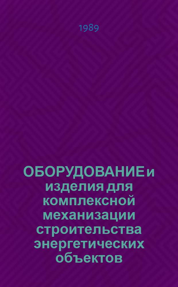 ОБОРУДОВАНИЕ и изделия для комплексной механизации строительства энергетических объектов (включая малую механизацию)