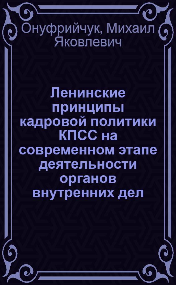Ленинские принципы кадровой политики КПСС на современном этапе деятельности органов внутренних дел : Пособие