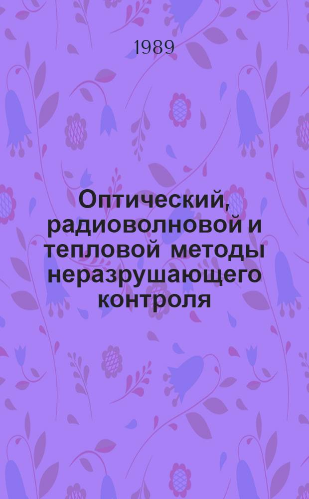 Оптический, радиоволновой и тепловой методы неразрушающего контроля : Тез. докл. всесоюз. науч.-техн. конф., Могилев, 23-25 мая 1989 г. Ч. 1