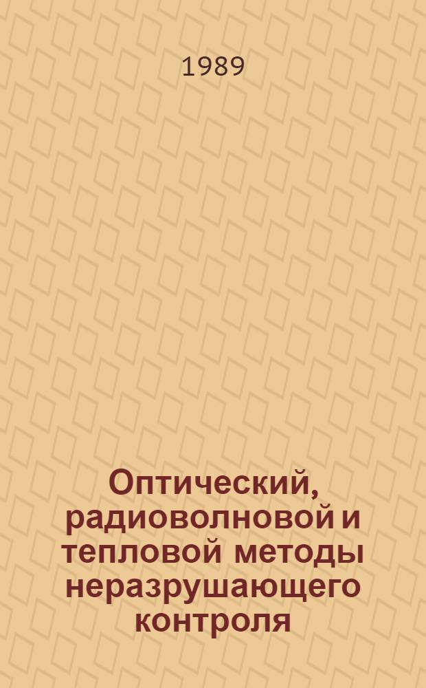 Оптический, радиоволновой и тепловой методы неразрушающего контроля : Тез. докл. Всесоюз. науч.-техн. конф., Могилев, 23-25 мая 1989 г