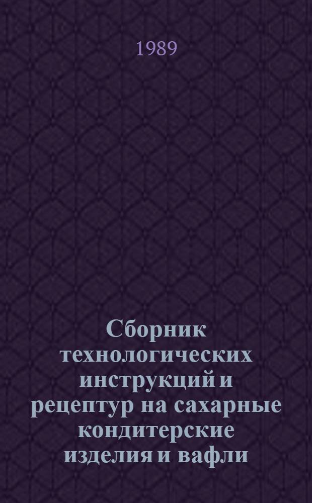 Сборник технологических инструкций и рецептур на сахарные кондитерские изделия и вафли, вырабатываемые на предприятиях потребительской кооперации. Ч. 5