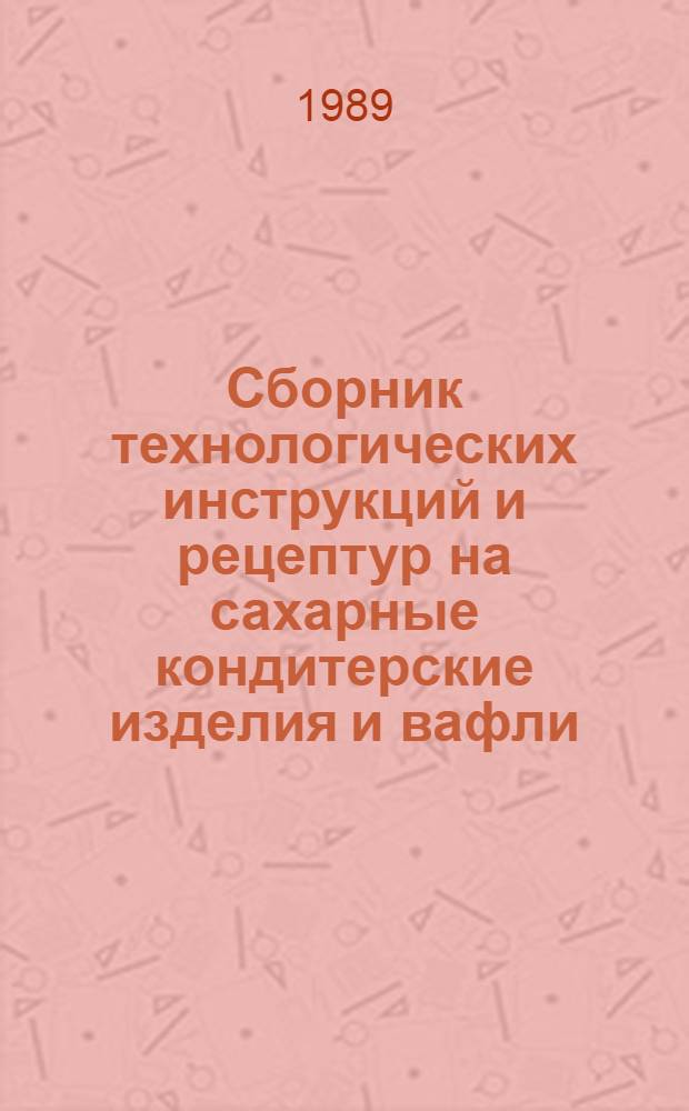 Сборник технологических инструкций и рецептур на сахарные кондитерские изделия и вафли, вырабатываемые на предприятиях потребительской кооперации. Ч. 7