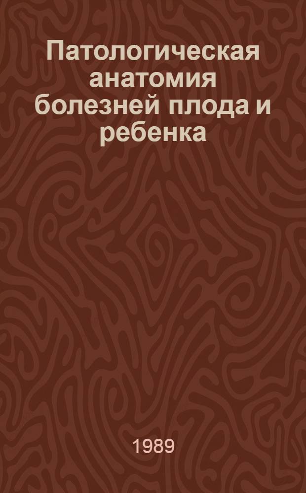 Патологическая анатомия болезней плода и ребенка : Руководство для врачей : В 2 т