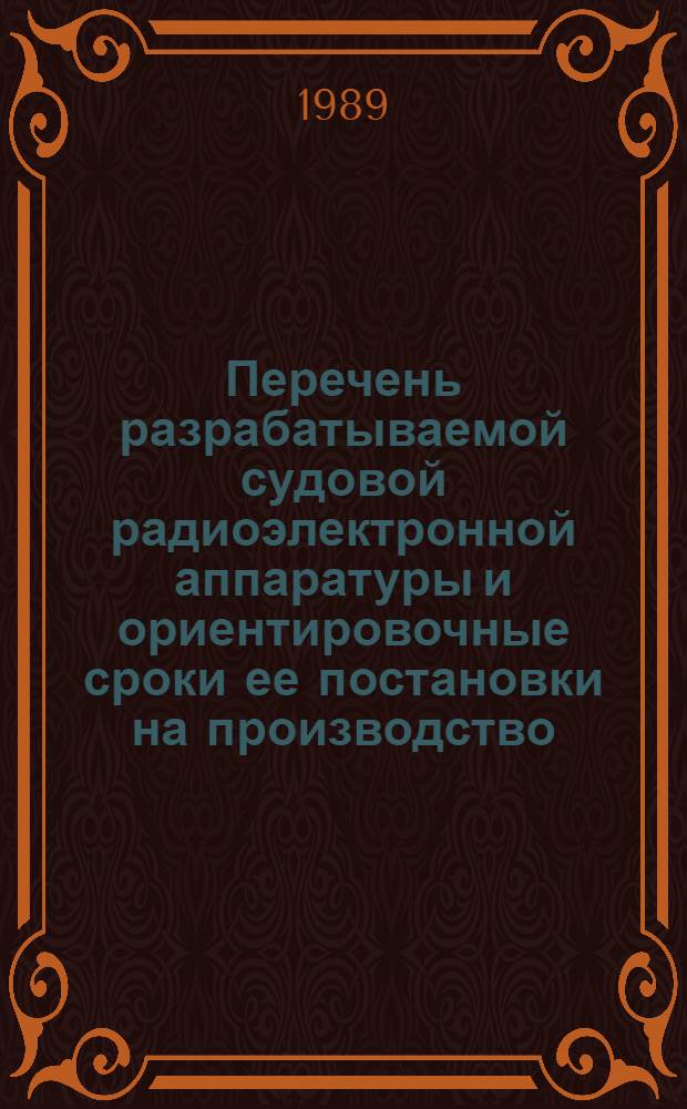Перечень разрабатываемой судовой радиоэлектронной аппаратуры и ориентировочные сроки ее постановки на производство