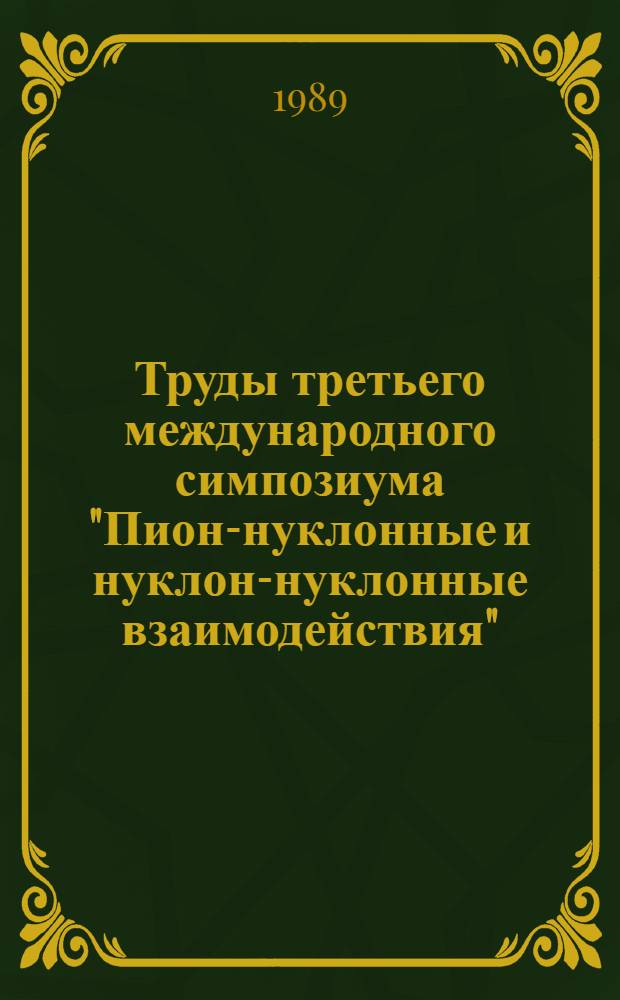 Труды третьего международного симпозиума "Пион-нуклонные и нуклон-нуклонные взаимодействия". 1
