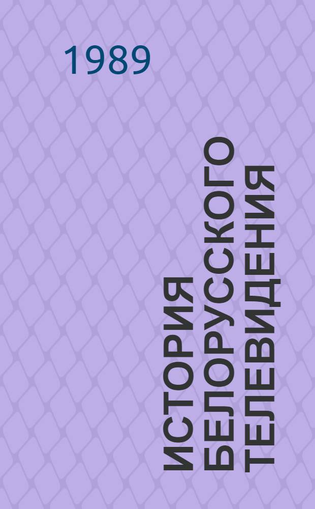 История белорусского телевидения : Учеб.-метод. пособие по курсу "История радио и телевидения Белоруссии" В 2 ч. Ч. 2