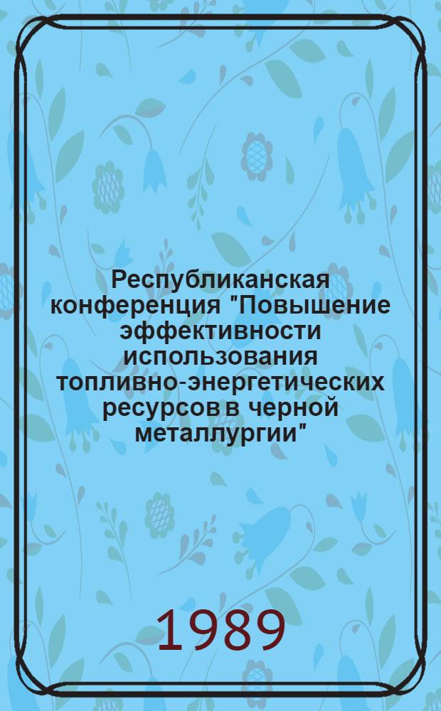 Республиканская конференция "Повышение эффективности использования топливно-энергетических ресурсов в черной металлургии" : Тез. докл. [В 2 ч.]. Ч. 2