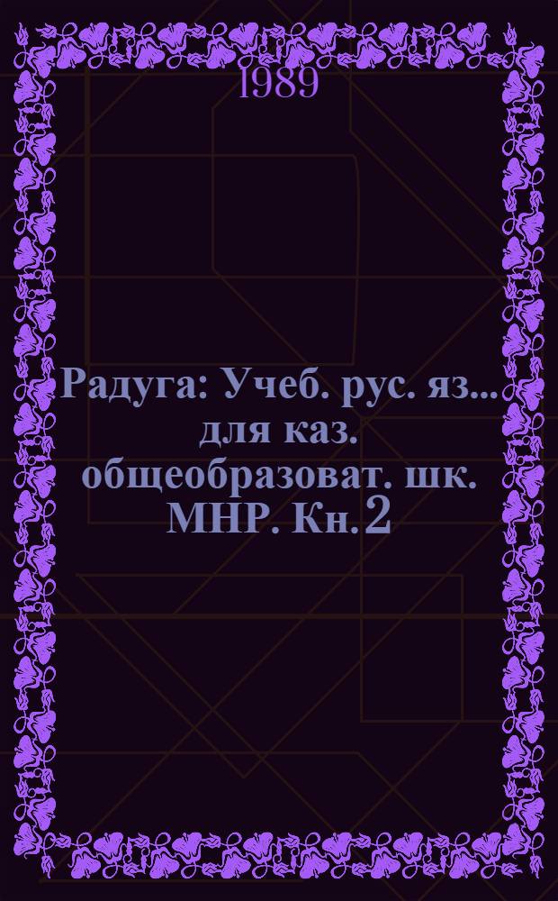 Радуга : Учеб. рус. яз.... для каз. общеобразоват. шк. [МНР]. Кн. 2