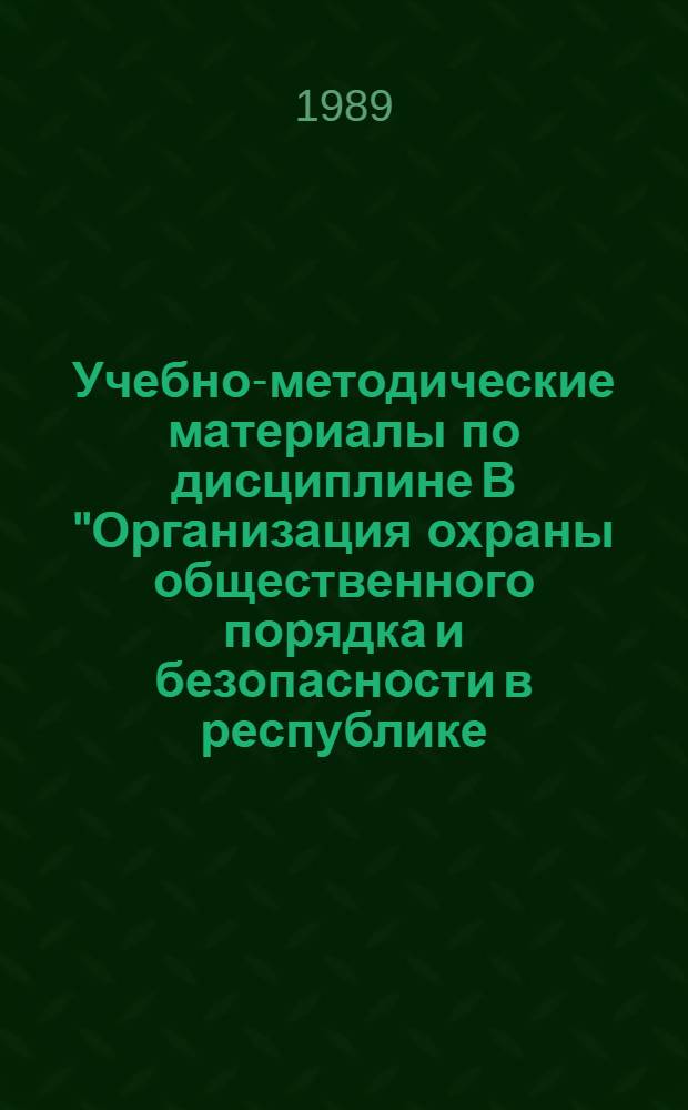 Учебно-методические материалы по дисциплине В "Организация охраны общественного порядка и безопасности в республике, крае, области" : Для слушателей фак. № 1
