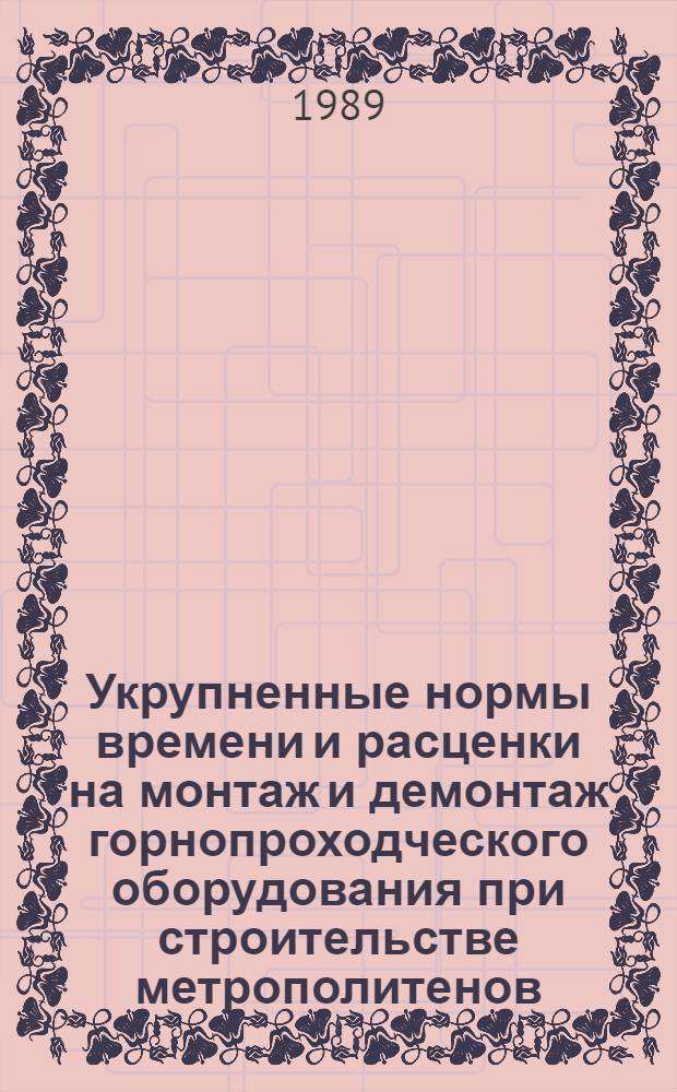 Укрупненные нормы времени и расценки на монтаж и демонтаж горнопроходческого оборудования при строительстве метрополитенов, тоннелей и подземных сооружений специального назначения : УН 88-10 [Утв. Минтрасстроем 31.03.88]. Вып. 1