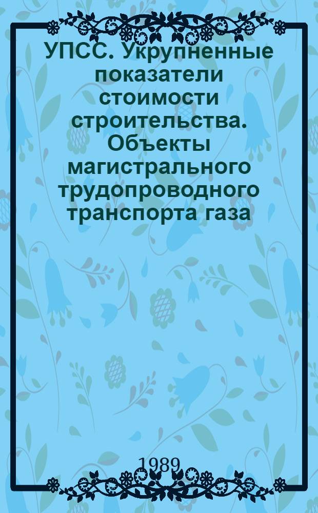 УПСС. Укрупненные показатели стоимости строительства. Объекты магистрального трудопроводного транспорта газа. Вып. 2