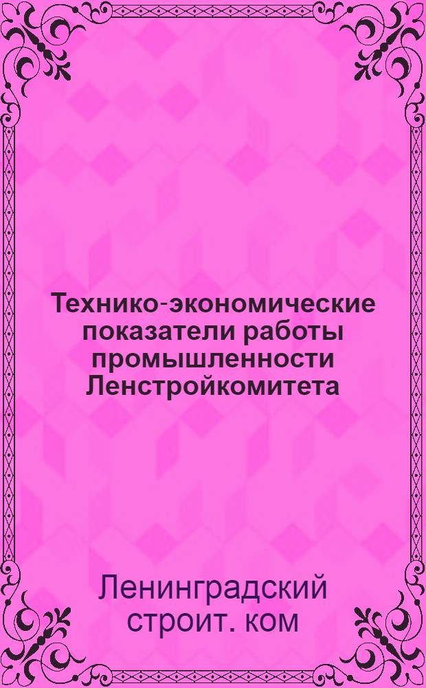 Технико-экономические показатели работы промышленности Ленстройкомитета