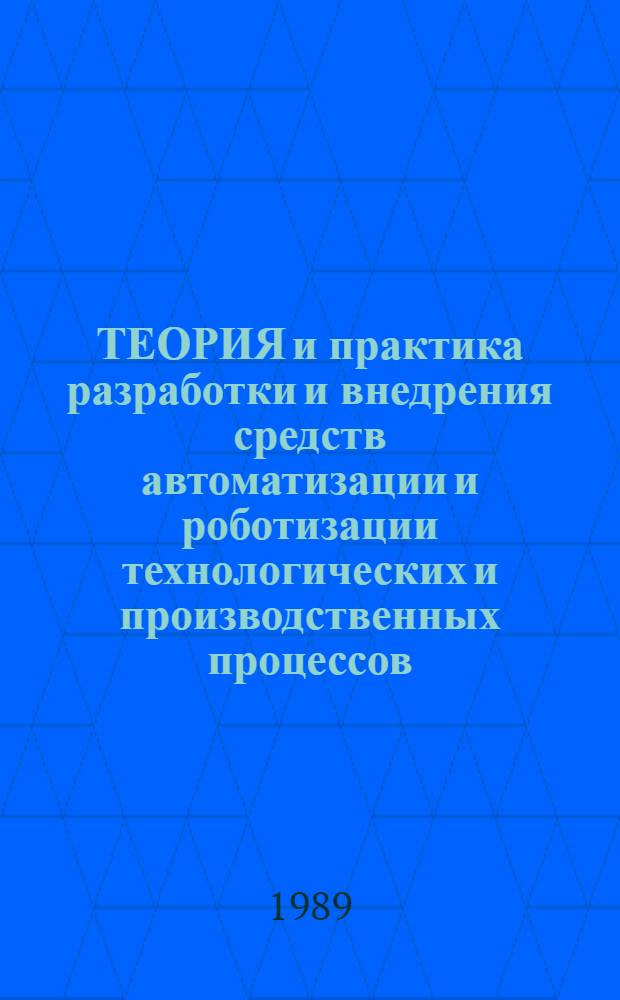ТЕОРИЯ и практика разработки и внедрения средств автоматизации и роботизации технологических и производственных процессов : Тез. докл. науч.-техн. конф