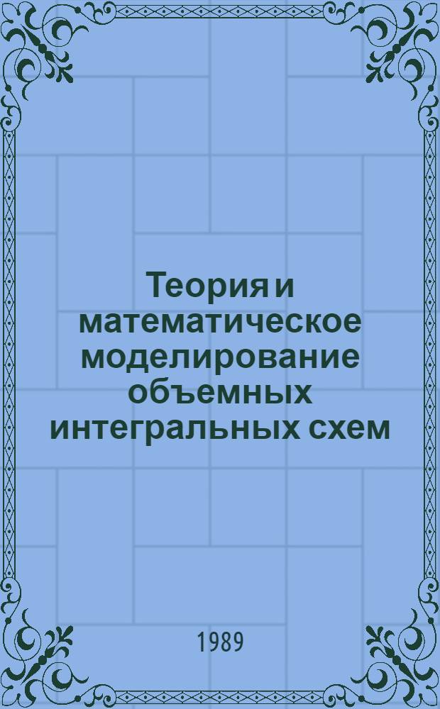 Теория и математическое моделирование объемных интегральных схем (ОИС) СВЧ и КВЧ : IV всесоюз. школа-семинар, 18-24 сент. 1989 г. Посвящается 130-летию со дня рождения великого рус. ученого А.С. Попова Тез. лекций, докл. и сообщ. [В 2 ч.]. Ч. 2