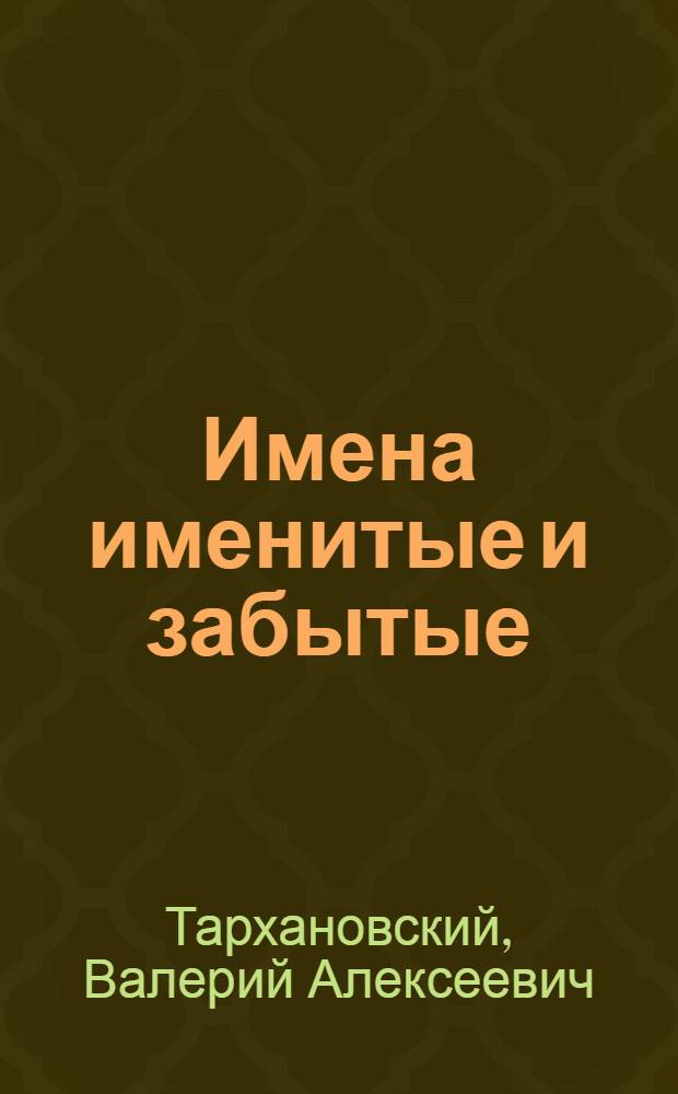 Имена именитые и забытые : (Ретродиалоги с корифеями рус. науки и культуры)