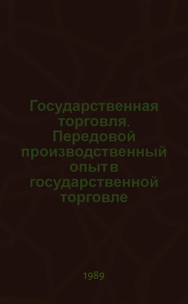 Государственная торговля. Передовой производственный опыт в государственной торговле, рекомендуемый для внедрения : Науч.-техн. информ. сб