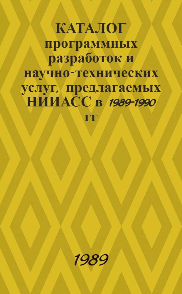 КАТАЛОГ программных разработок и научно-технических услуг, предлагаемых НИИАСС в 1989-1990 гг. для применения при автоматизированном проектировании объектов строительства : В 2 ч.