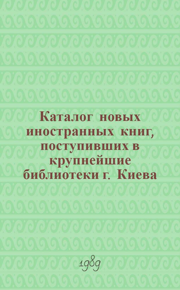 Каталог новых иностранных книг, поступивших в крупнейшие библиотеки г. Киева